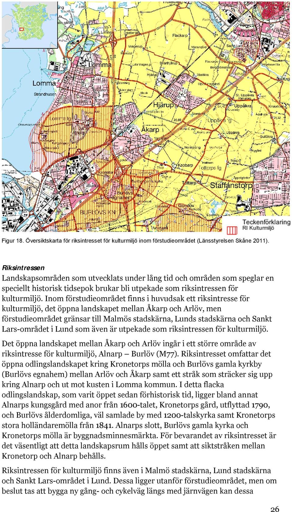 Inom förstudieområdet finns i huvudsak ett riksintresse för kulturmiljö, det öppna landskapet mellan Åkarp och Arlöv, men förstudieområdet gränsar till Malmös stadskärna, Lunds stadskärna och Sankt