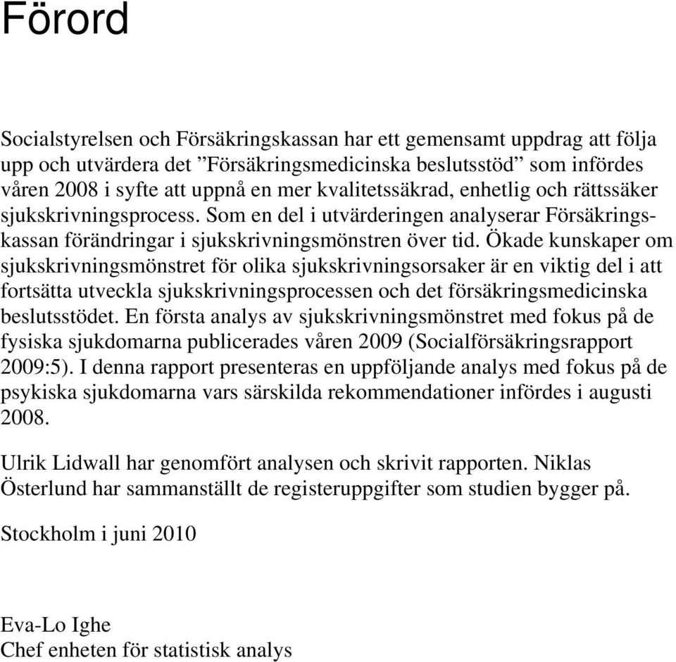 Ökade kunskaper om sjukskrivningsmönstret för olika sjukskrivningsorsaker är en viktig del i att fortsätta utveckla sjukskrivningsprocessen och det försäkringsmedicinska beslutsstödet.