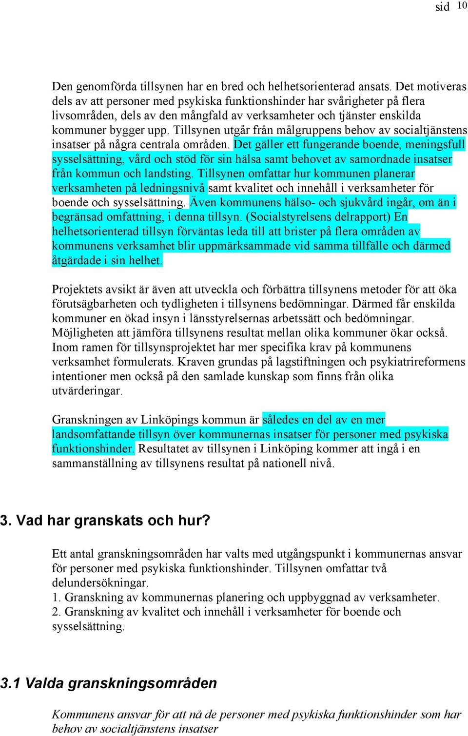 Tillsynen utgår från målgruppens behov av socialtjänstens insatser på några centrala områden.