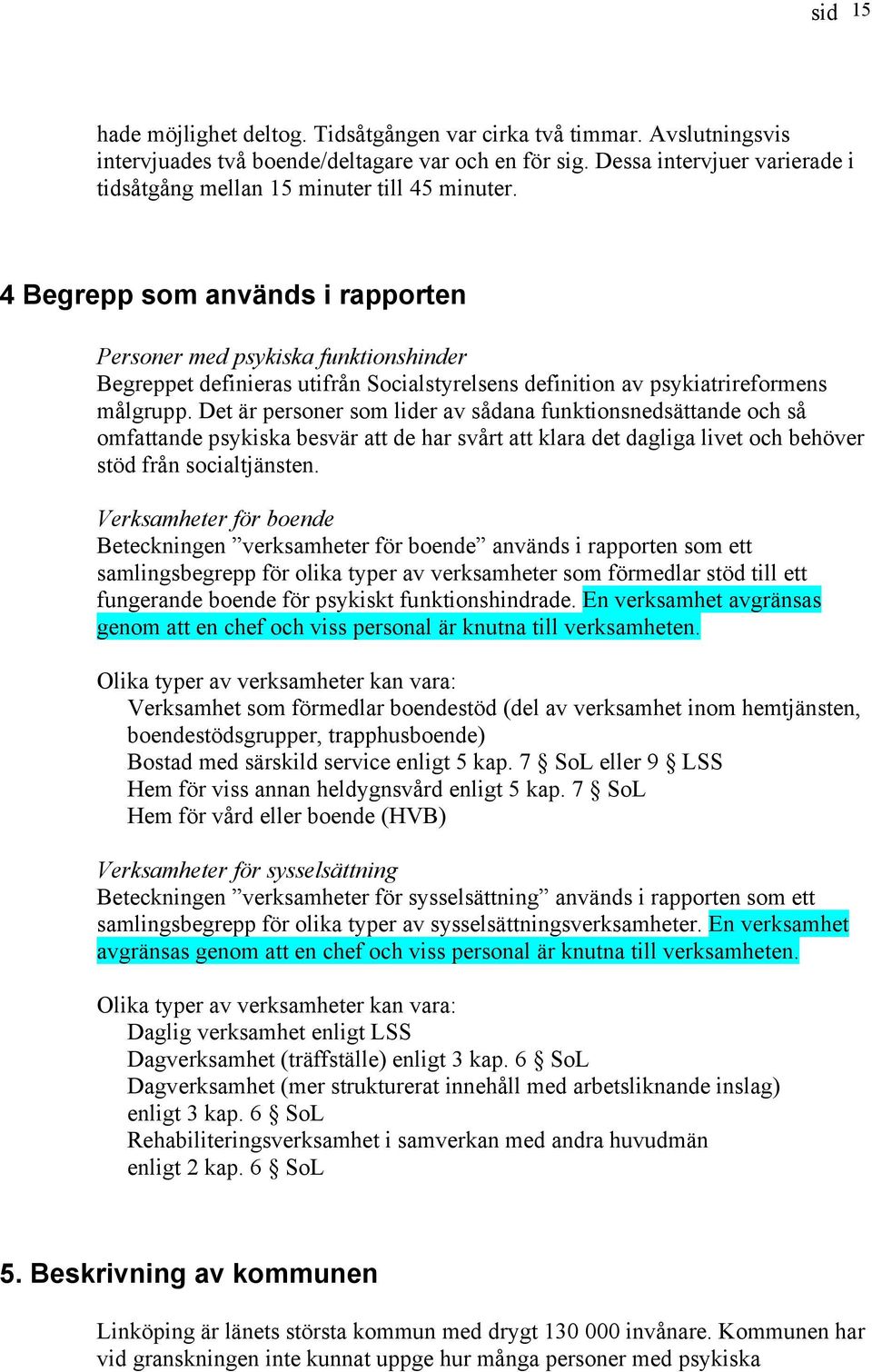 4 Begrepp som används i rapporten Personer med psykiska funktionshinder Begreppet definieras utifrån Socialstyrelsens definition av psykiatrireformens målgrupp.