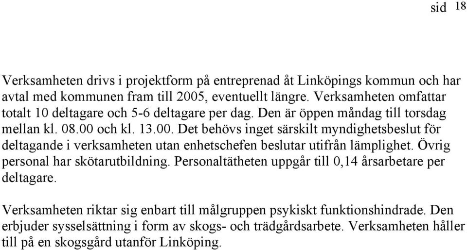 och kl. 13.00. Det behövs inget särskilt myndighetsbeslut för deltagande i verksamheten utan enhetschefen beslutar utifrån lämplighet. Övrig personal har skötarutbildning.