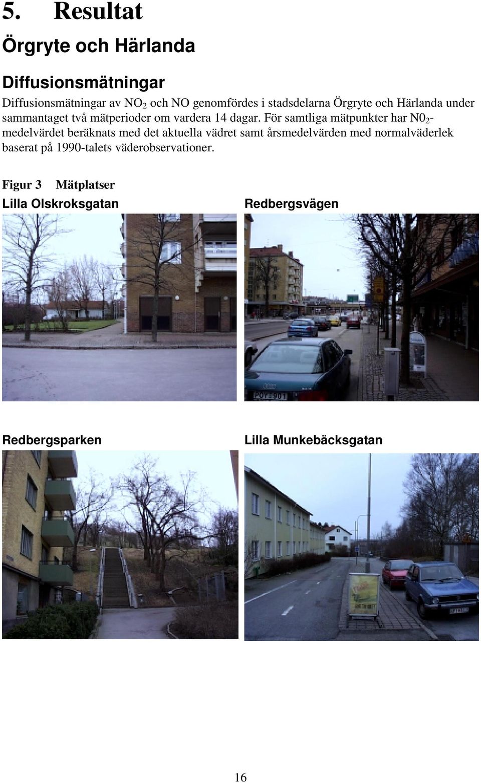 För samtliga mätpunkter har N0 2 - medelvärdet beräknats med det aktuella vädret samt årsmedelvärden med