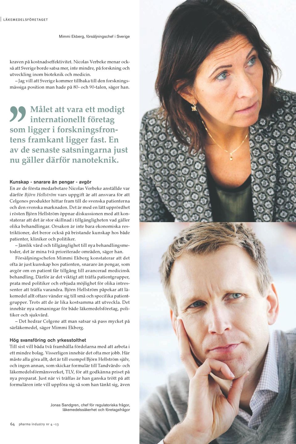 Jag vill att Sverige kommer tillbaka till den forskningsmässiga position man hade på 80- och 90-talen, säger han.