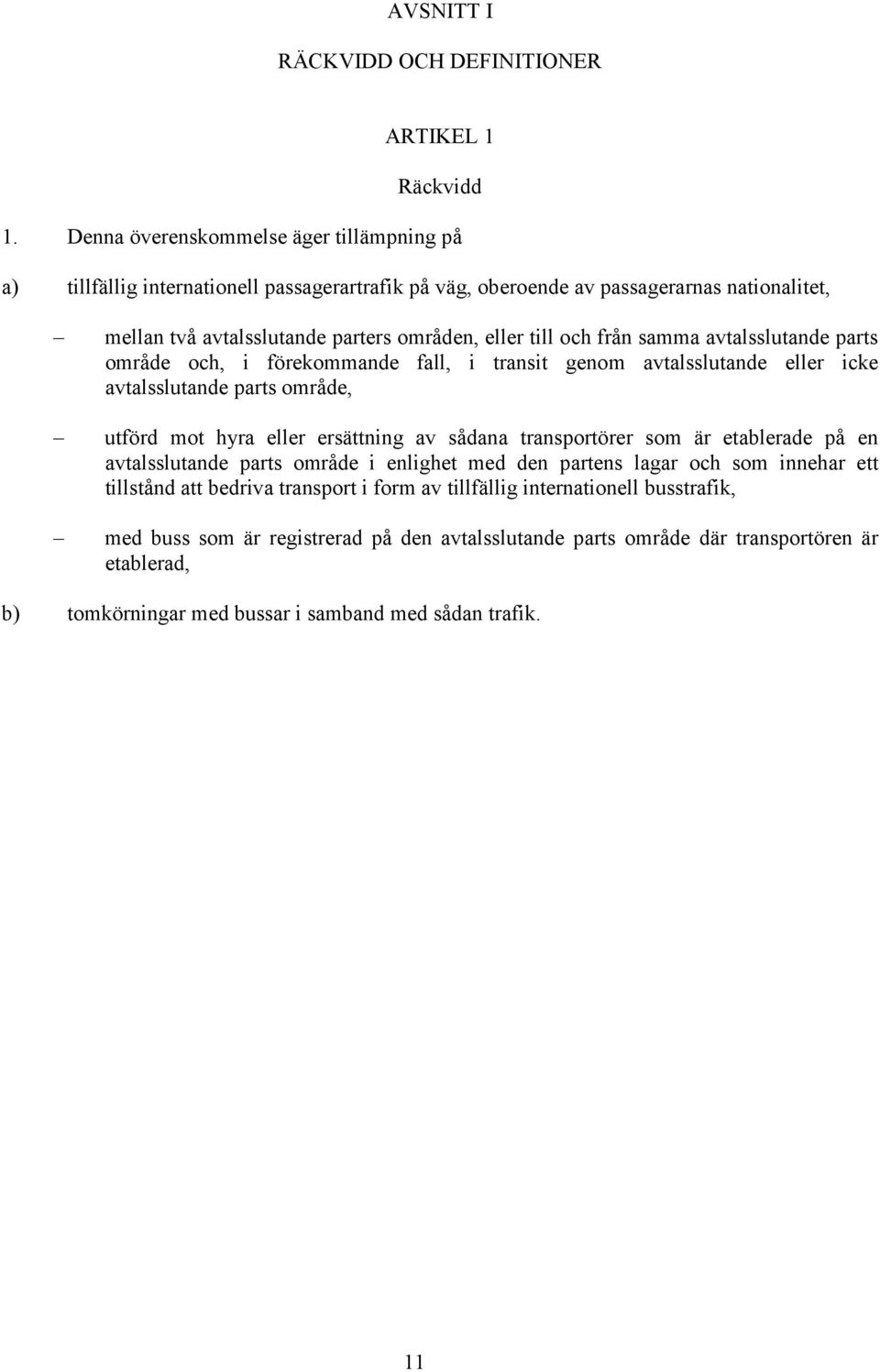 från samma avtalsslutande parts område och, i förekommande fall, i transit genom avtalsslutande eller icke avtalsslutande parts område, utförd mot hyra eller ersättning av sådana transportörer