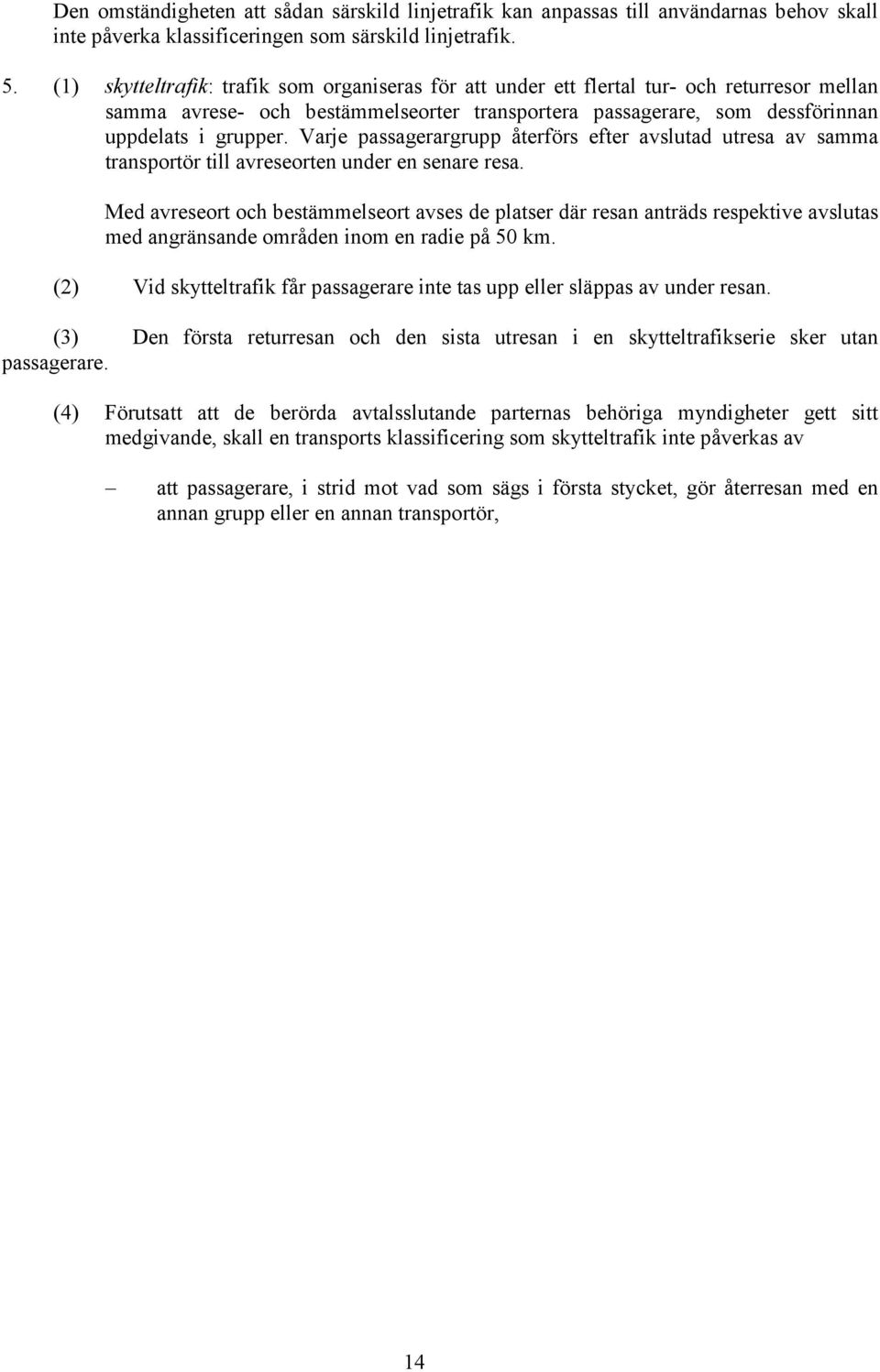 Varje passagerargrupp återförs efter avslutad utresa av samma transportör till avreseorten under en senare resa.