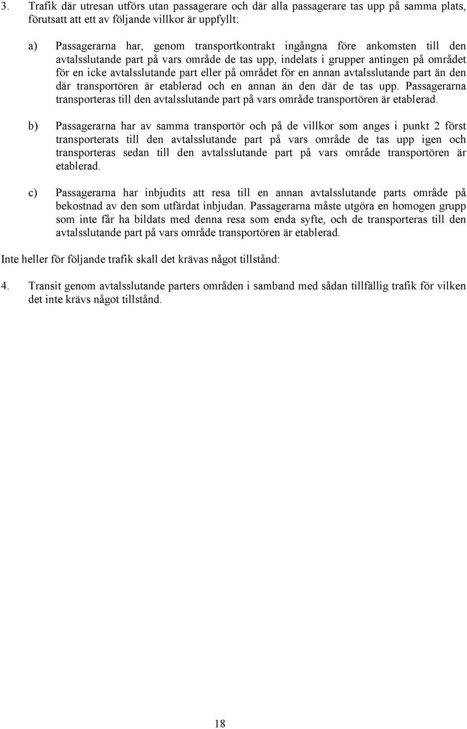 där transportören är etablerad och en annan än den där de tas upp. Passagerarna transporteras till den avtalsslutande part på vars område transportören är etablerad.
