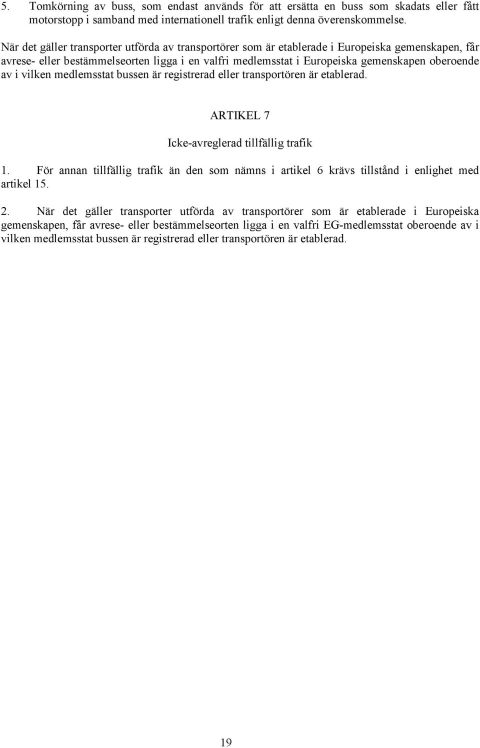 i vilken medlemsstat bussen är registrerad eller transportören är etablerad. ARTIKEL 7 Icke-avreglerad tillfällig trafik 1.