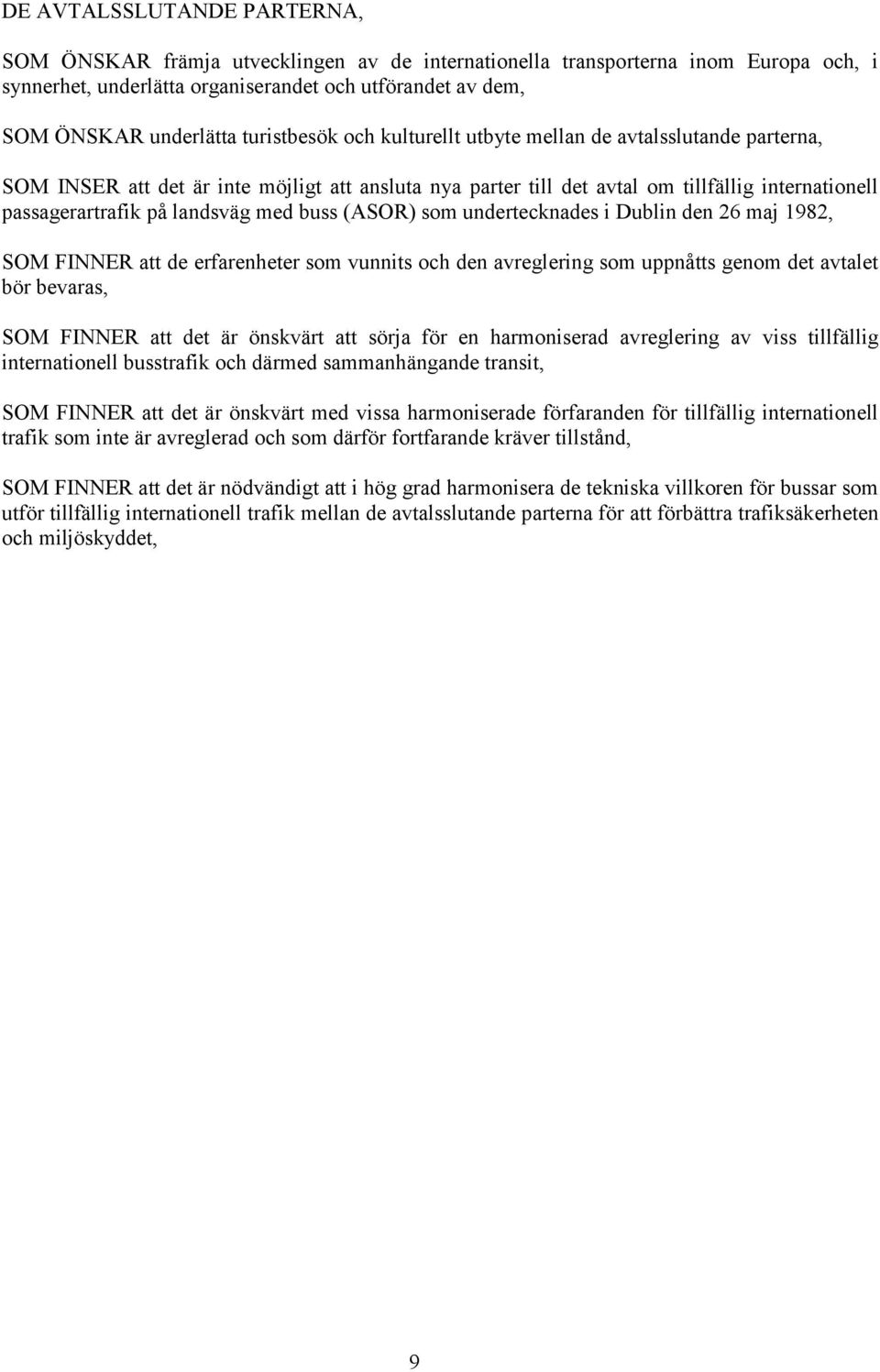med buss (ASOR) som undertecknades i Dublin den 26 maj 1982, SOM FINNER att de erfarenheter som vunnits och den avreglering som uppnåtts genom det avtalet bör bevaras, SOM FINNER att det är önskvärt