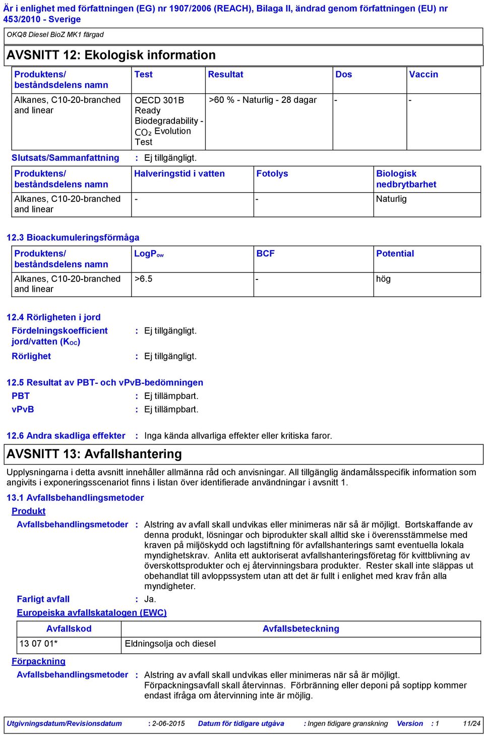 3 Bioackumuleringsförmåga Produktens/ beståndsdelens namn Alkanes, C10-20-branched and linear LogPow BCF Potential >6.5 - hög 12.