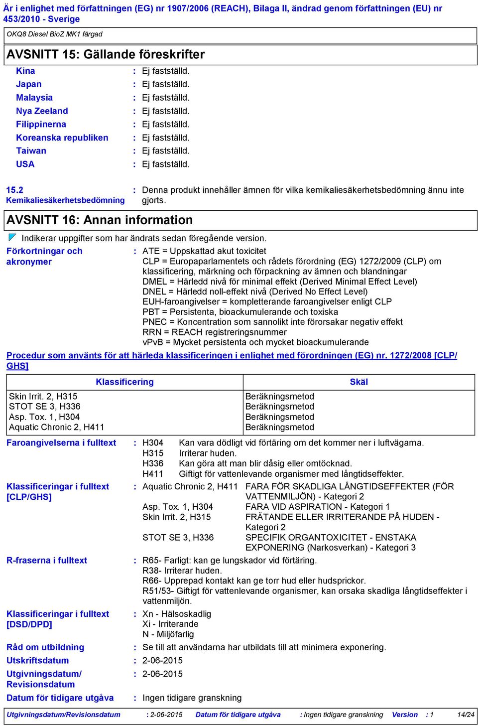 2 Kemikaliesäkerhetsbedömning AVSNITT 16 Annan information R-fraserna i fulltext Klassificeringar i fulltext [DSD/DPD] Råd om utbildning Utskriftsdatum Utgivningsdatum/ Revisionsdatum Datum för