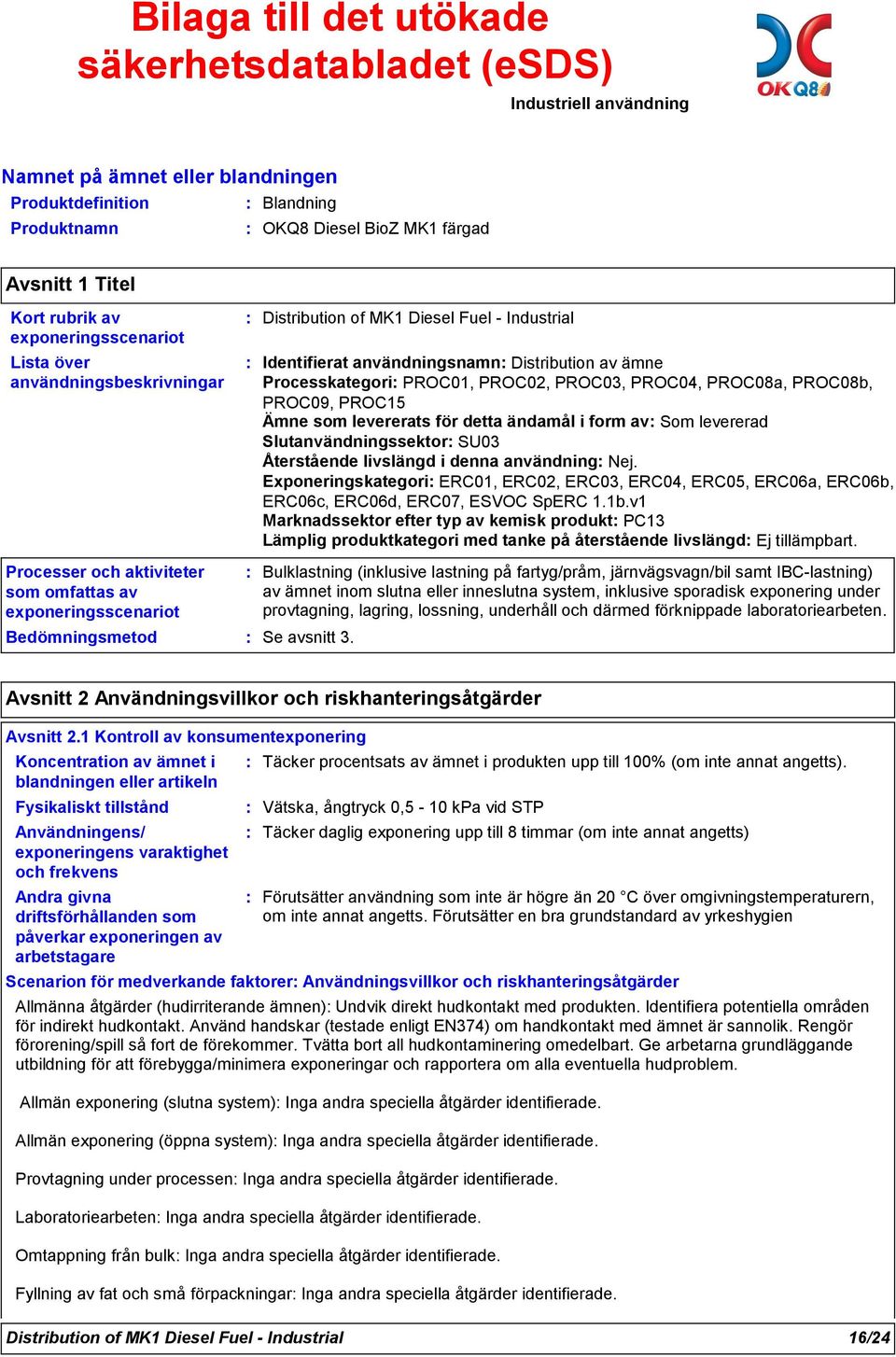 PROC09, PROC15 Ämne som levererats för detta ändamål i form av Som levererad Slutanvändningssektor SU03 Återstående livslängd i denna användning Nej.