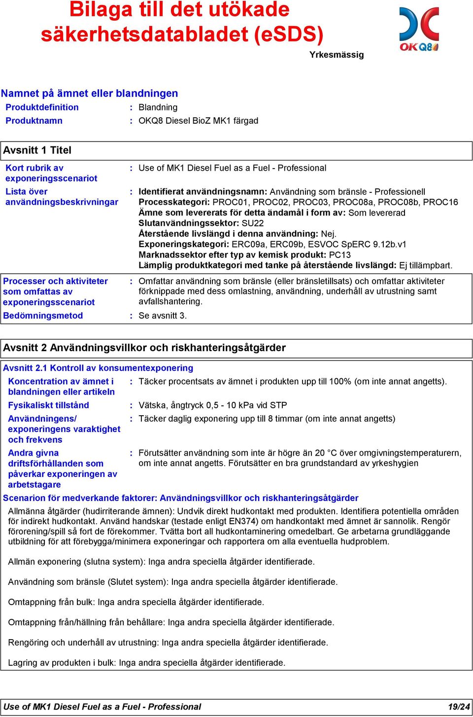 PROC16 Ämne som levererats för detta ändamål i form av Som levererad Slutanvändningssektor SU22 Återstående livslängd i denna användning Nej. Exponeringskategori ERC09a, ERC09b, ESVOC SpERC 9.12b.