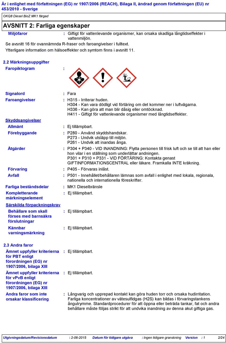 2 Märkningsuppgifter Faropiktogram Signalord Faroangivelser Skyddsangivelser Allmänt Förebyggande Åtgärder Förvaring Avfall Farliga beståndsdelar Kompletterande märkningselement Särskilda