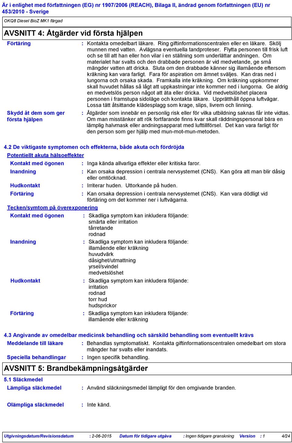 Om materialet har svalts och den drabbade personen är vid medvetande, ge små mängder vatten att dricka. Sluta om den drabbade känner sig illamående eftersom kräkning kan vara farligt.