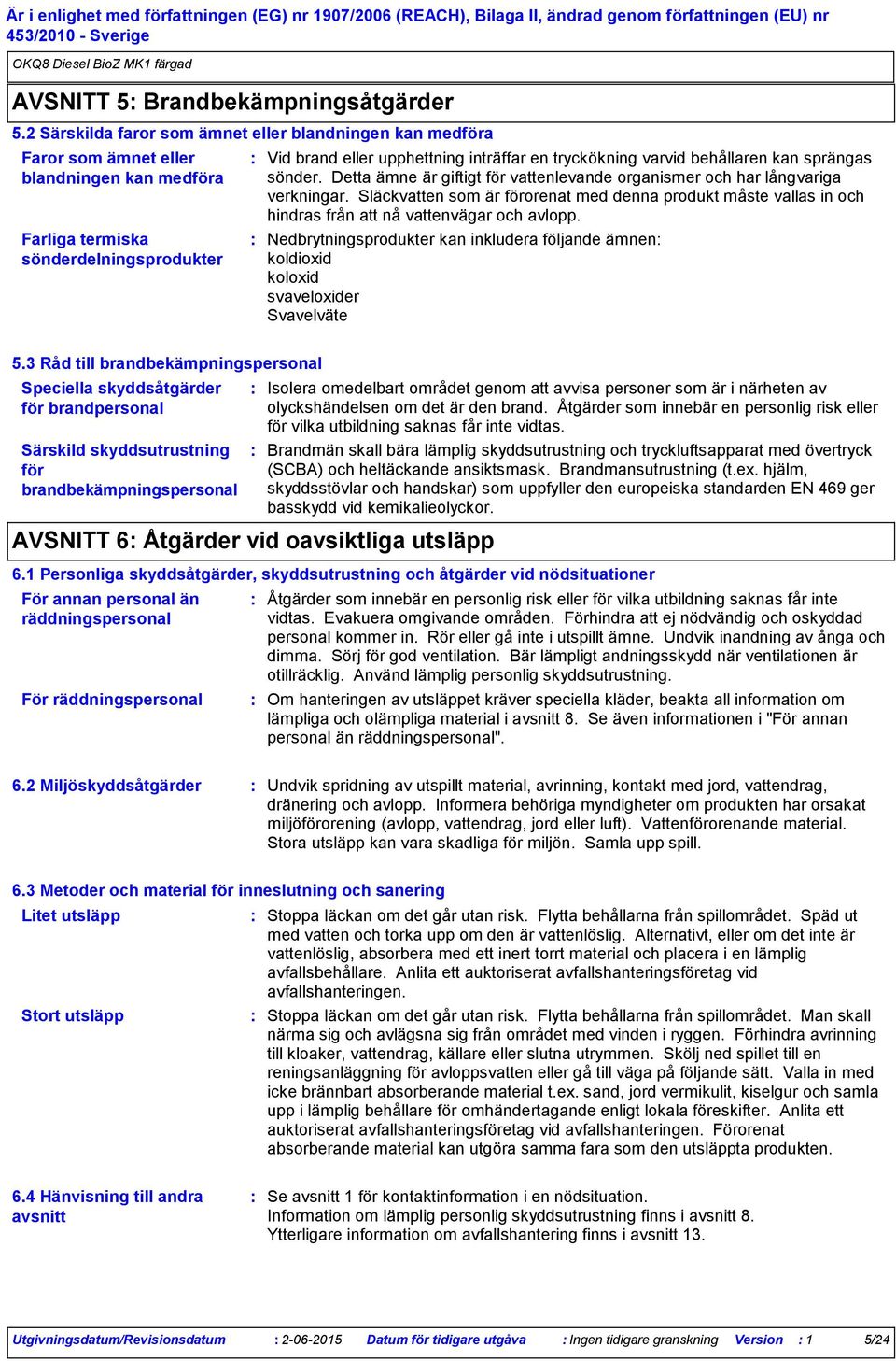 varvid behållaren kan sprängas sönder. Detta ämne är giftigt för vattenlevande organismer och har långvariga verkningar.