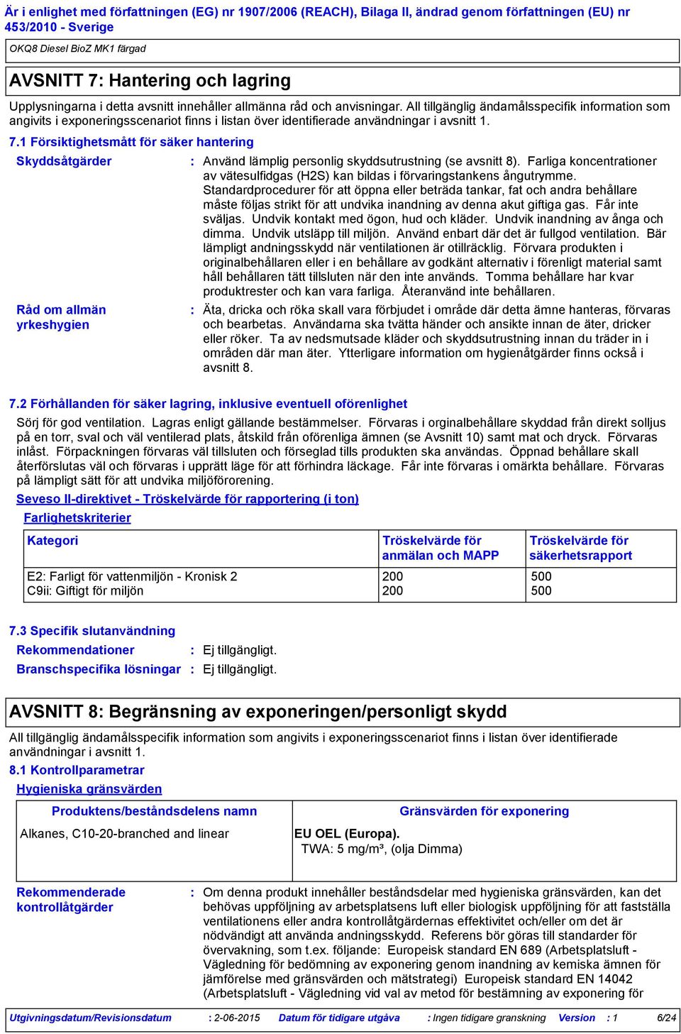 1 Försiktighetsmått för säker hantering Skyddsåtgärder Råd om allmän yrkeshygien Använd lämplig personlig skyddsutrustning (se avsnitt 8).