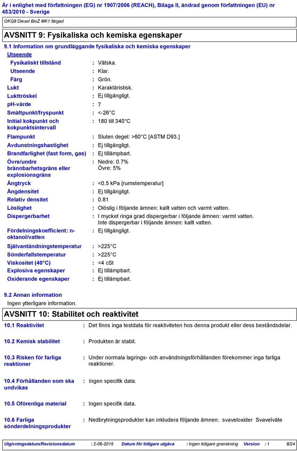 Flampunkt Avdunstningshastighet Brandfarlighet (fast form, gas) Övre/undre brännbarhetsgräns eller explosionsgräns Ångtryck Ångdensitet Relativ densitet Löslighet Dispergerbarhet