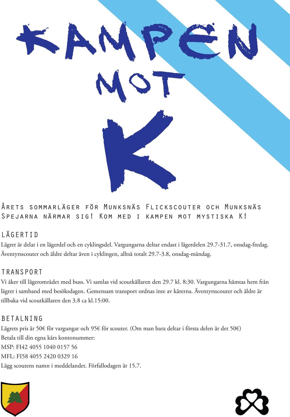 Vi samlas vid scoutkällaren den 29.7 kl. 8:30. Vargungarna hämtas hem från lägret i samband med besöksdagen. Gemensam transport ordnas inte av kårerna.