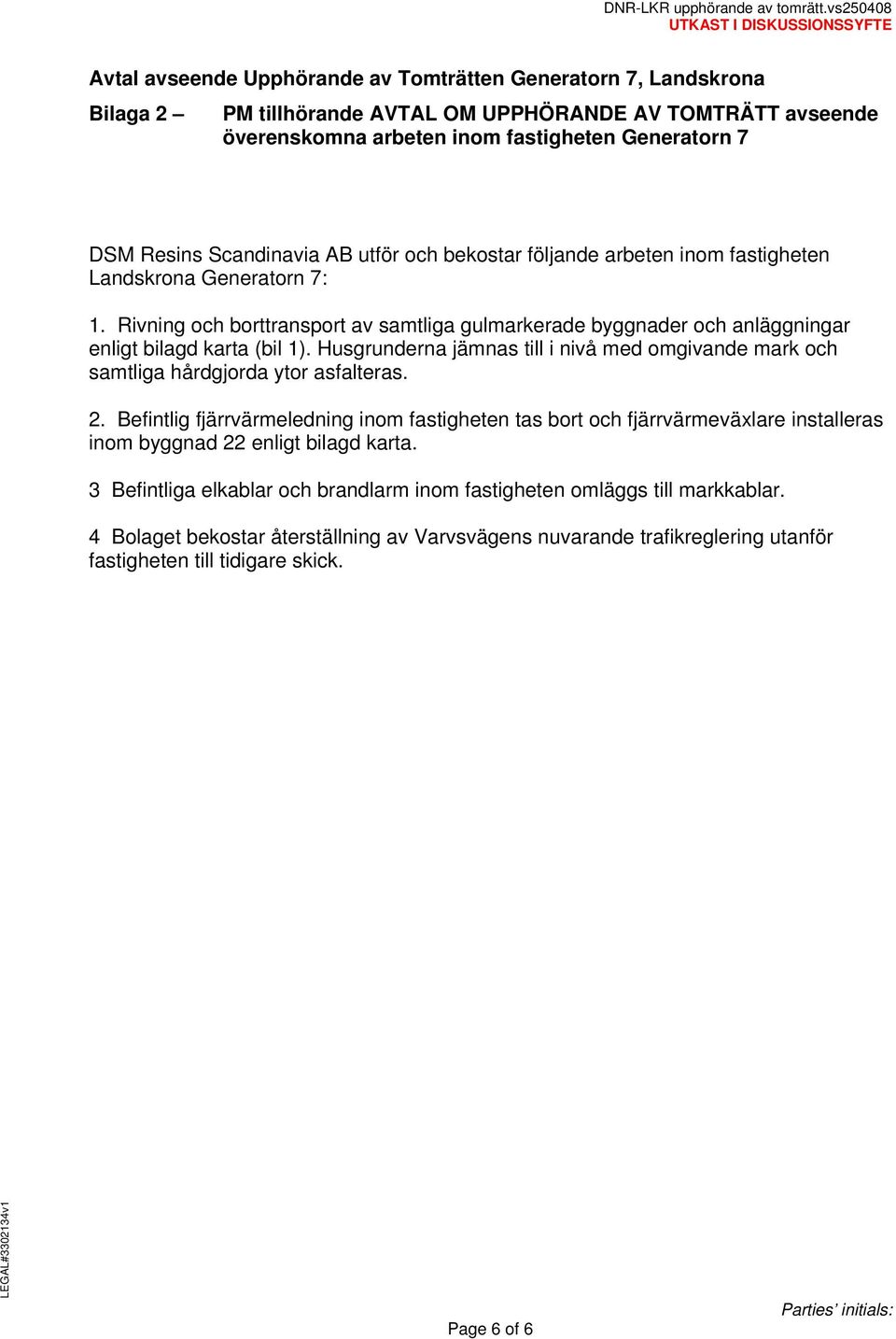 fastigheten Generatorn 7 DSM Resins Scandinavia AB utför och bekostar följande arbeten inom fastigheten Landskrona Generatorn 7:.