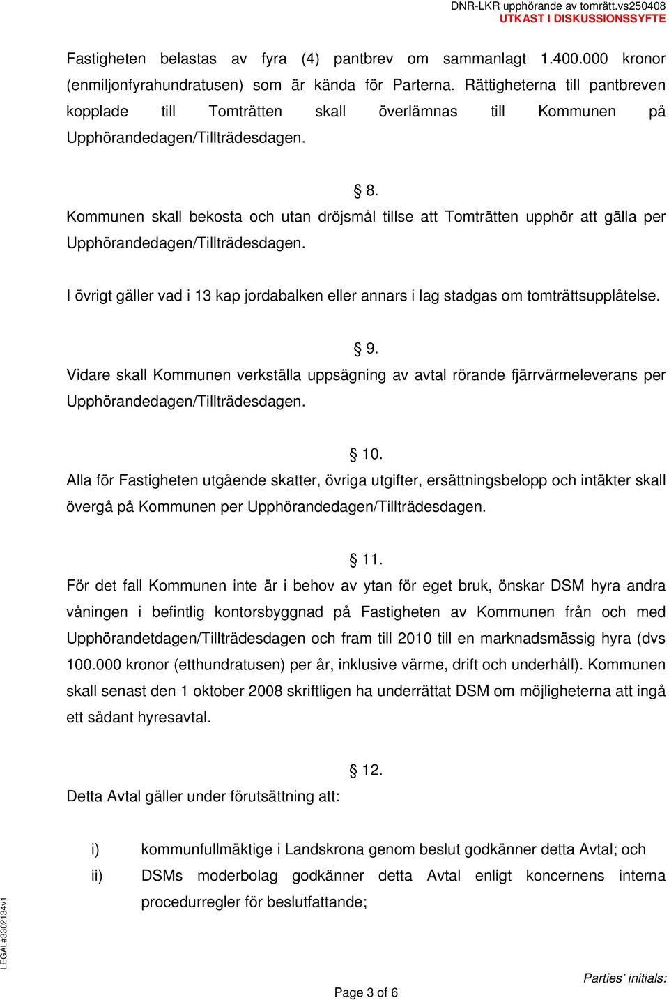 Kommunen skall bekosta och utan dröjsmål tillse att Tomträtten upphör att gälla per Upphörandedagen/Tillträdesdagen.