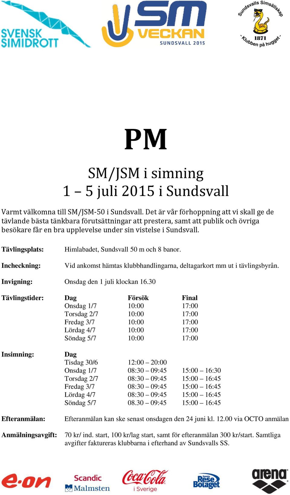 Tävlingsplats: Incheckning: Himlabadet, Sundsvall 50 m och 8 banor. Vid ankomst hämtas klubbhandlingarna, deltagarkort mm ut i tävlingsbyrån. Invigning: Onsdag den 1 juli klockan 16.