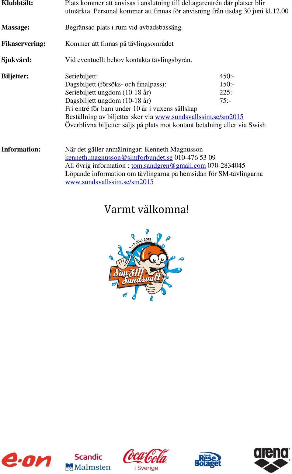 Biljetter: Seriebiljett: 450:- Dagsbiljett (försöks- och finalpass): 150:- Seriebiljett ungdom (10-18 år) 225:- Dagsbiljett ungdom (10-18 år) 75:- Fri entré för barn under 10 år i vuxens sällskap