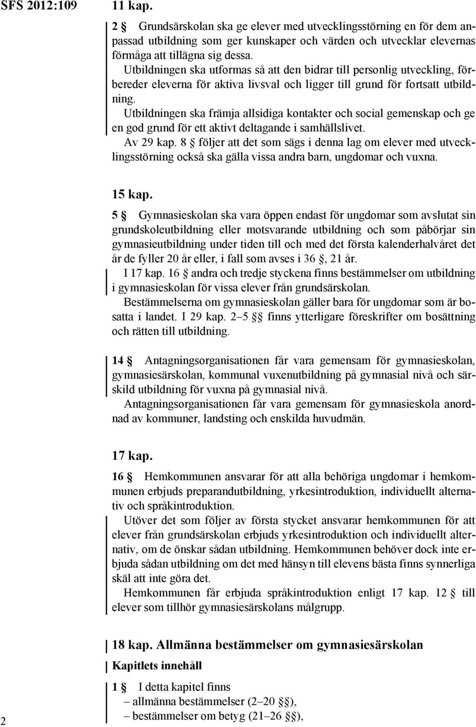 Utbildningen ska främja allsidiga kontakter och social gemenskap och ge en god grund för ett aktivt deltagande i samhällslivet. Av 29 kap.