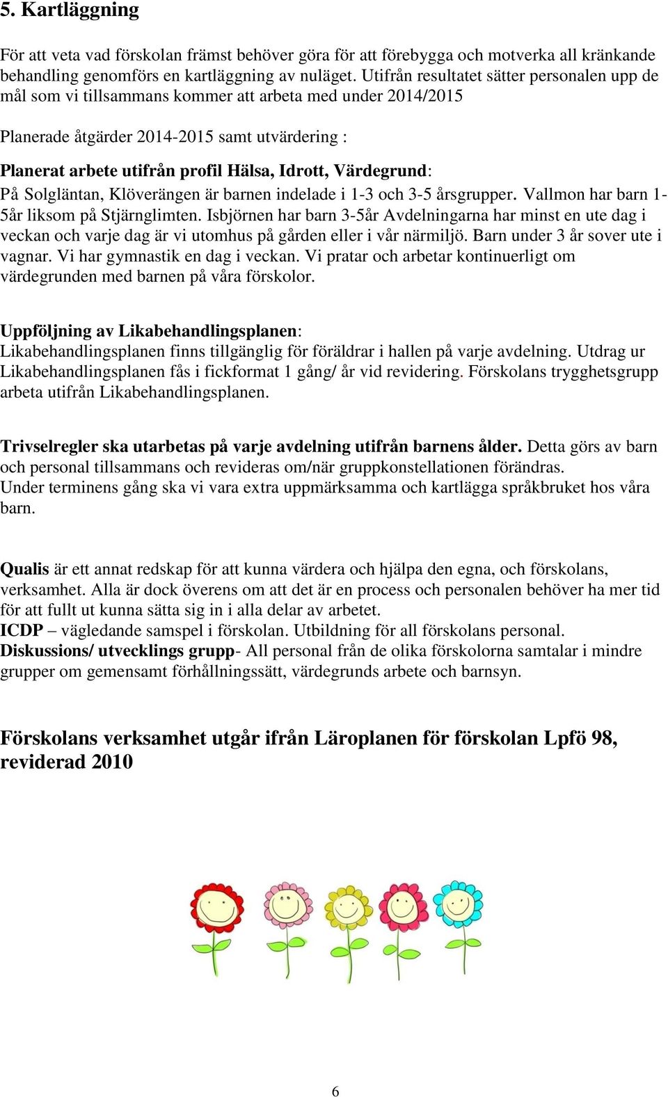 Värdegrund: På Solgläntan, Klöverängen är barnen indelade i 1-3 och 3-5 årsgrupper. Vallmon har barn 1-5år liksom på Stjärnglimten.