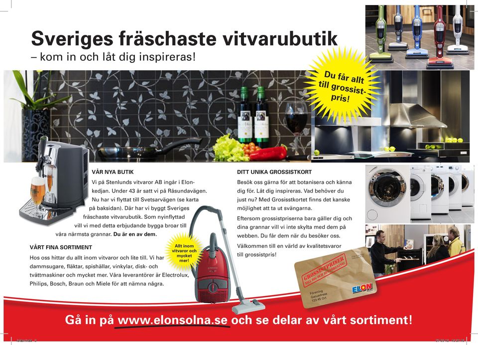 Vad behöver du Nu har vi flyttat till Svetsarvägen (se karta just nu? Med Grosisstkortet finns det kanske på baksidan). Där har vi byggt Sveriges fräschaste vitvarubutik.