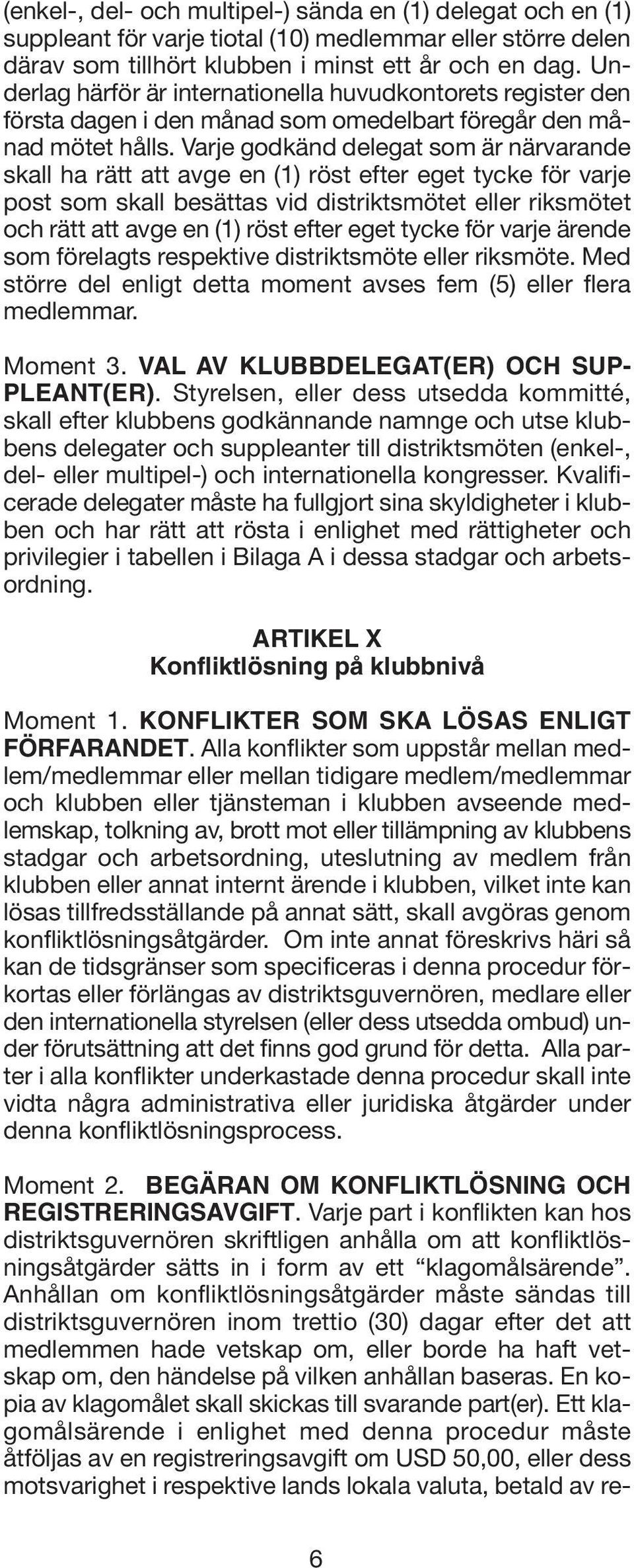 Varje godkänd delegat som är närvarande skall ha rätt att avge en (1) röst efter eget tycke för varje post som skall besättas vid distriktsmötet eller riksmötet och rätt att avge en (1) röst efter