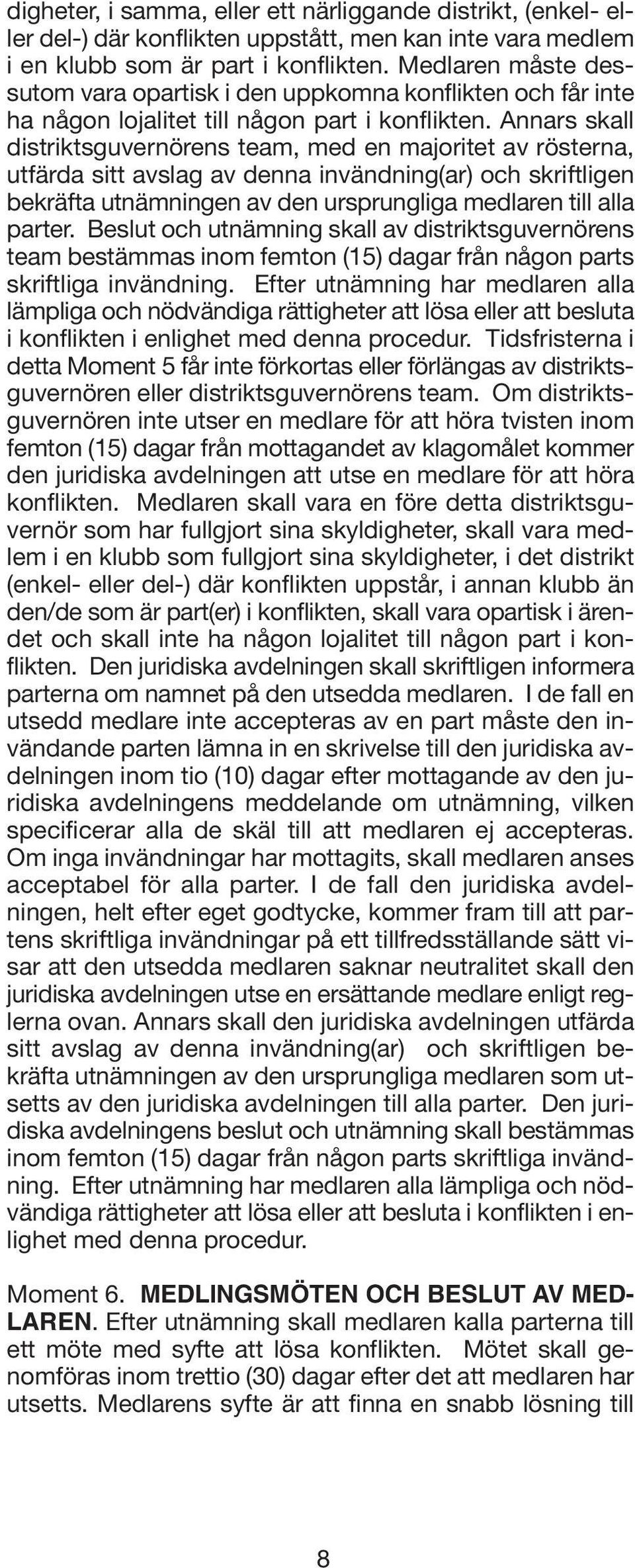 Annars skall distriktsguvernörens team, med en majoritet av rösterna, utfärda sitt avslag av denna invändning(ar) och skriftligen bekräfta utnämningen av den ursprungliga medlaren till alla parter.