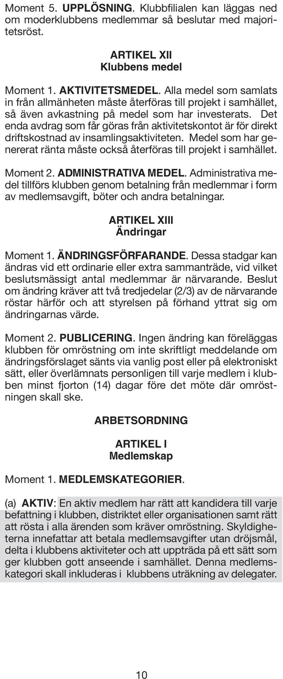 Det enda avdrag som får göras från aktivitetskontot är för direkt driftskostnad av insamlingsaktiviteten. Medel som har genererat ränta måste också återföras till projekt i samhället. Moment 2.