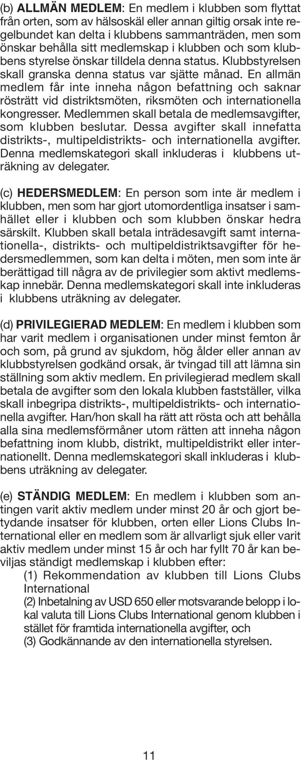 En allmän medlem får inte inneha någon befattning och saknar rösträtt vid distriktsmöten, riksmöten och internationella kongresser. Medlemmen skall betala de medlemsavgifter, som klubben beslutar.