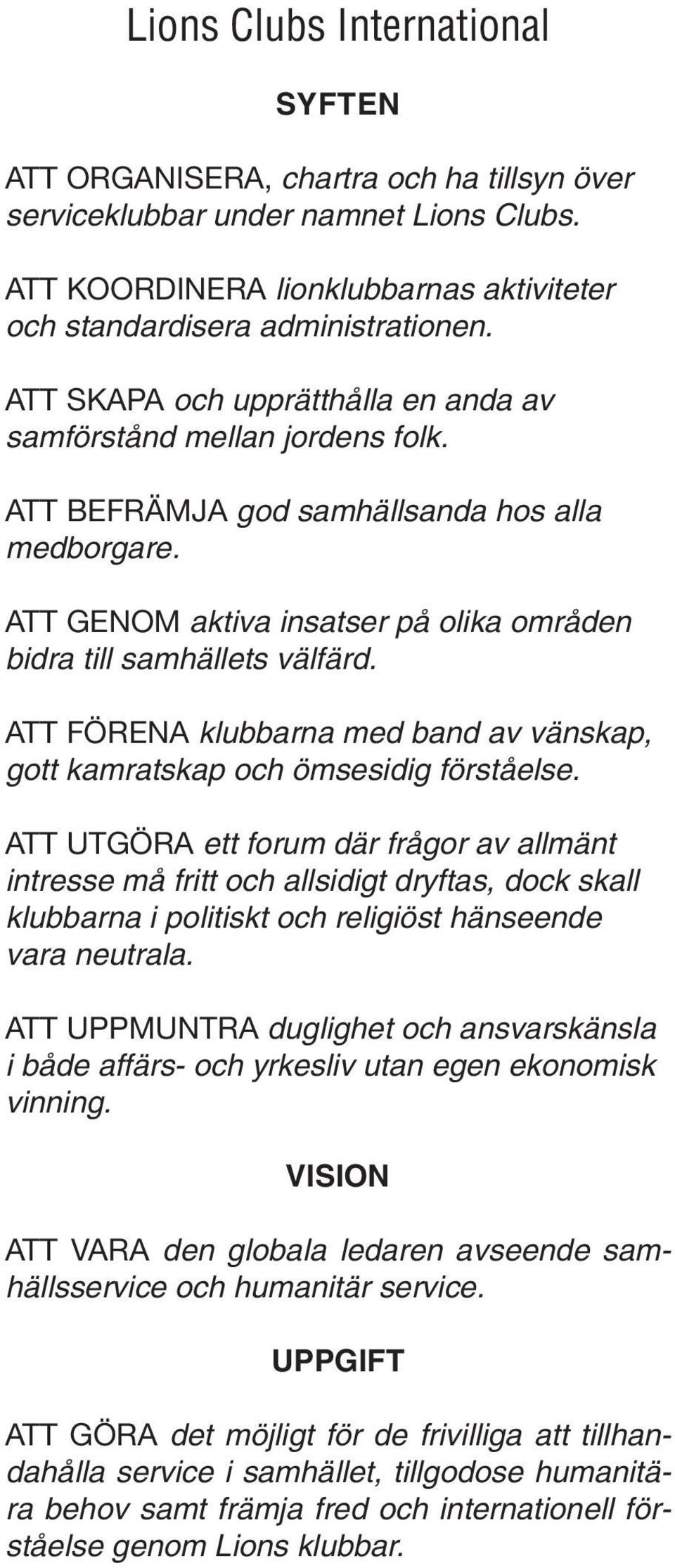 ATT FÖRENA klubbarna med band av vänskap, gott kamratskap och ömsesidig förståelse.