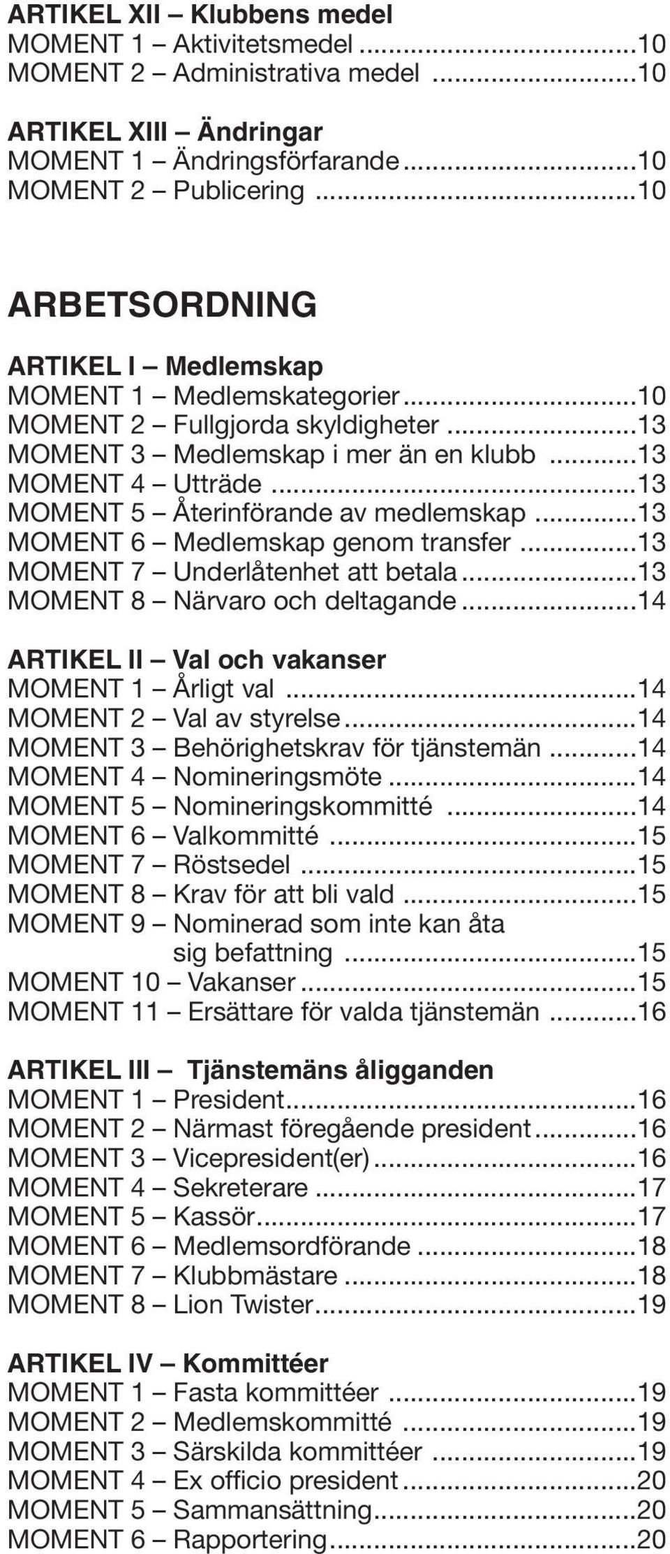 ..13 MOMENT 5 Återinförande av medlemskap...13 MOMENT 6 Medlemskap genom transfer...13 MOMENT 7 Underlåtenhet att betala...13 MOMENT 8 Närvaro och deltagande.