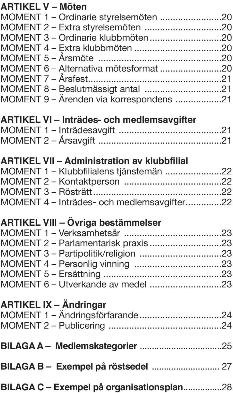 ..21 ARTIKEL VI Inträdes- och medlemsavgifter MOMENT 1 Inträdesavgift...21 MOMENT 2 Årsavgift...21 ARTIKEL VII Administration av klubbfilial MOMENT 1 Klubbfilialens tjänstemän.