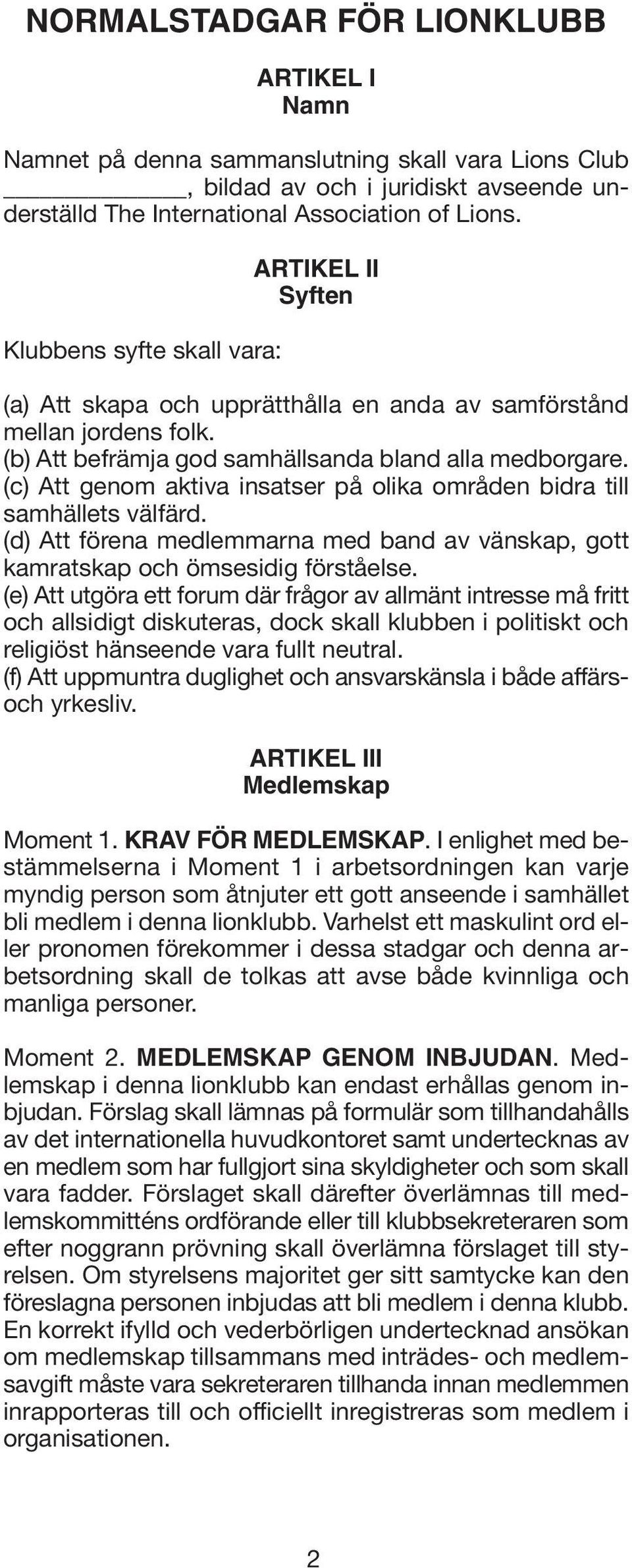 (c) Att genom aktiva insatser på olika områden bidra till samhällets välfärd. (d) Att förena medlemmarna med band av vänskap, gott kamratskap och ömsesidig förståelse.