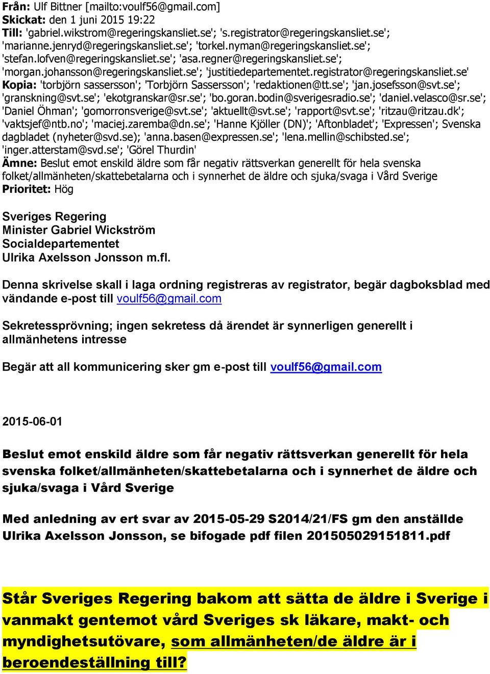 registrator@regeringskansliet.se' Kopia: 'torbjörn sassersson'; 'Torbjörn Sassersson'; 'redaktionen@tt.se'; 'jan.josefsson@svt.se'; 'granskning@svt.se'; 'ekotgranskar@sr.se'; 'bo.goran.