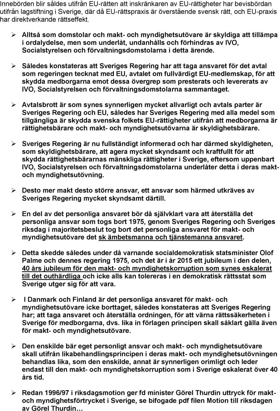 Alltså som domstolar och makt- och myndighetsutövare är skyldiga att tillämpa i ordalydelse, men som underlåt, undanhålls och förhindras av IVO, Socialstyrelsen och förvaltningsdomstolarna i detta