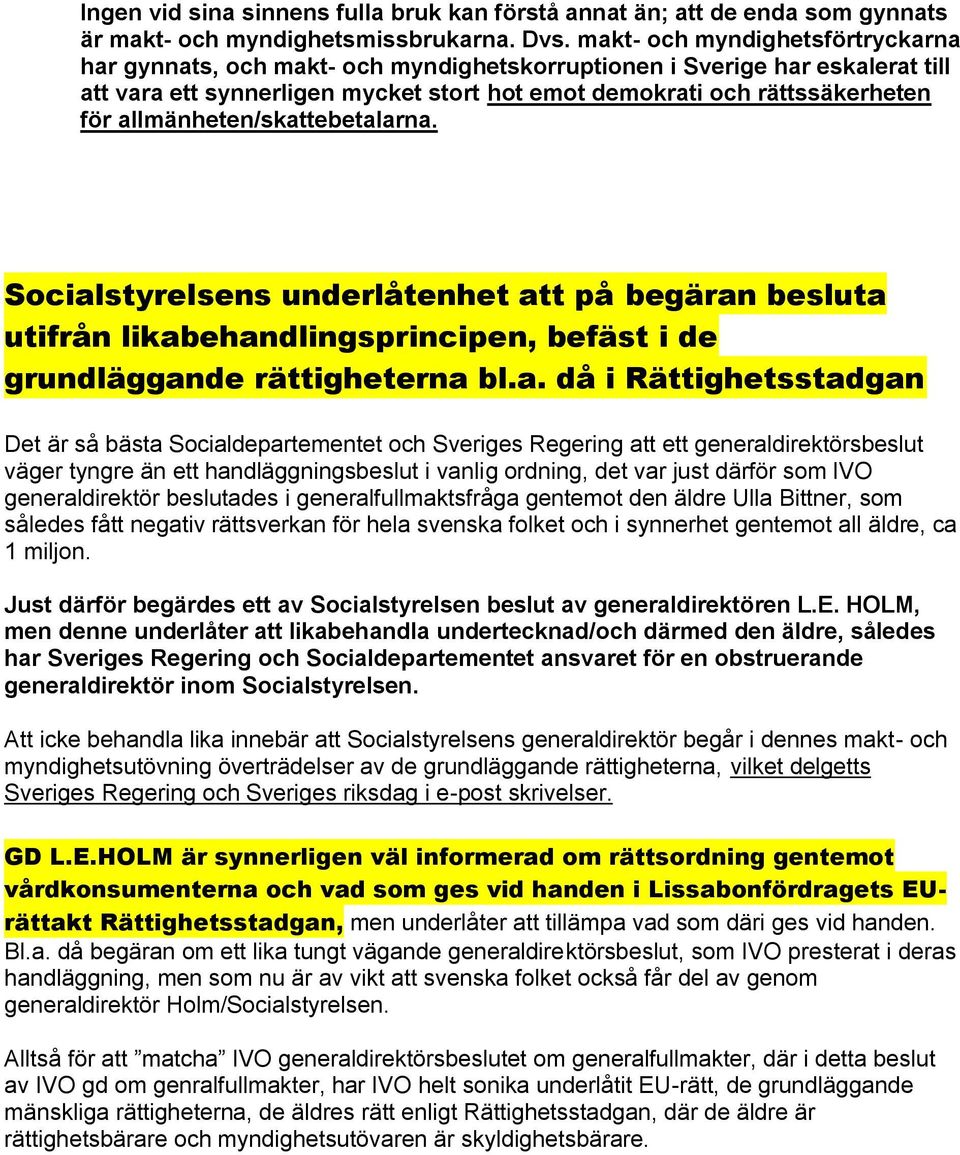 allmänheten/skattebetalarna. Socialstyrelsens underlåtenhet att på begäran besluta utifrån likabehandlingsprincipen, befäst i de grundläggande rättigheterna bl.a. då i Rättighetsstadgan Det är så