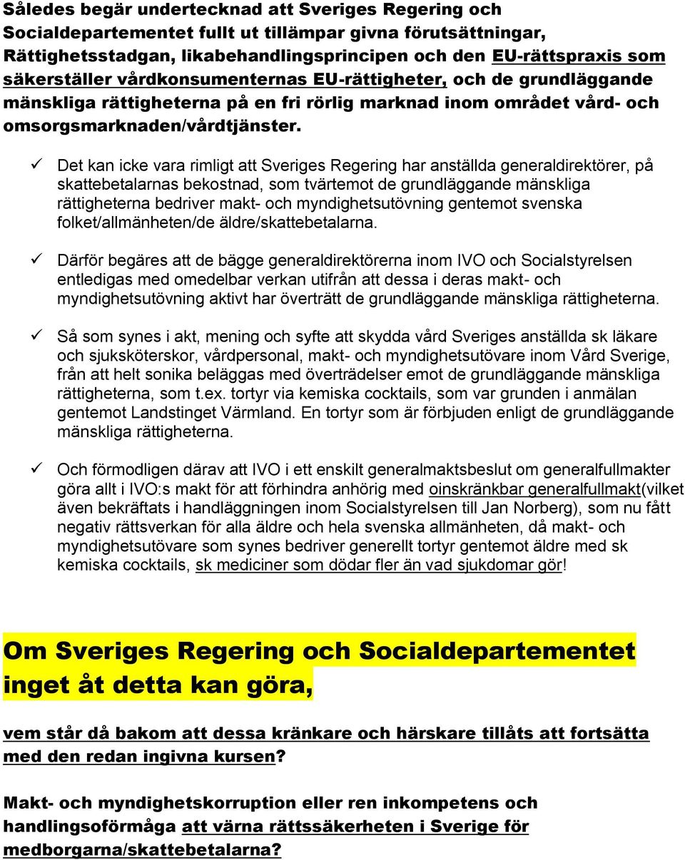 Det kan icke vara rimligt att Sveriges Regering har anställda generaldirektörer, på skattebetalarnas bekostnad, som tvärtemot de grundläggande mänskliga rättigheterna bedriver makt- och