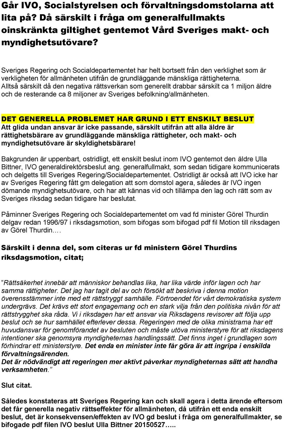 Alltså särskilt då den negativa rättsverkan som generellt drabbar särskilt ca 1 miljon äldre och de resterande ca 8 miljoner av Sveriges befolkning/allmänheten.