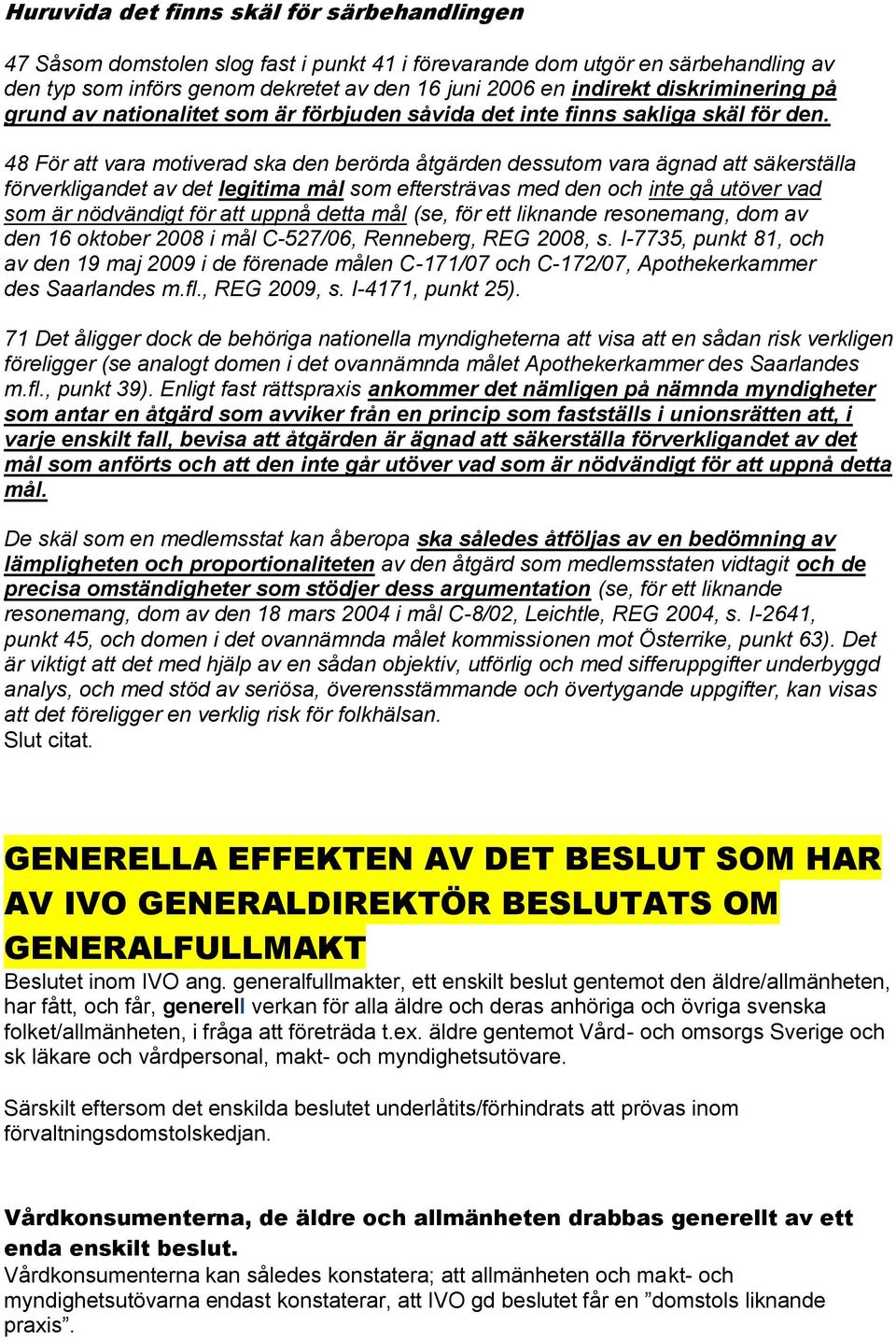 48 För att vara motiverad ska den berörda åtgärden dessutom vara ägnad att säkerställa förverkligandet av det legitima mål som eftersträvas med den och inte gå utöver vad som är nödvändigt för att