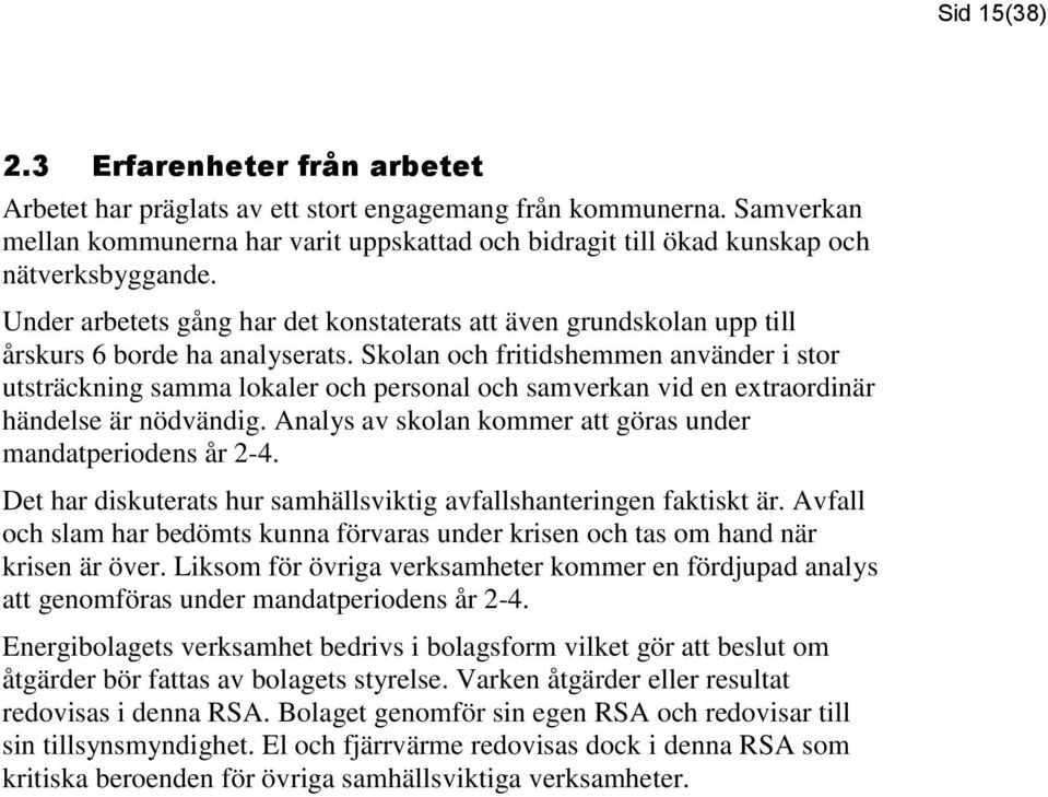 Under arbetets gång har det konstaterats att även grundskolan upp till årskurs 6 borde ha analyserats.