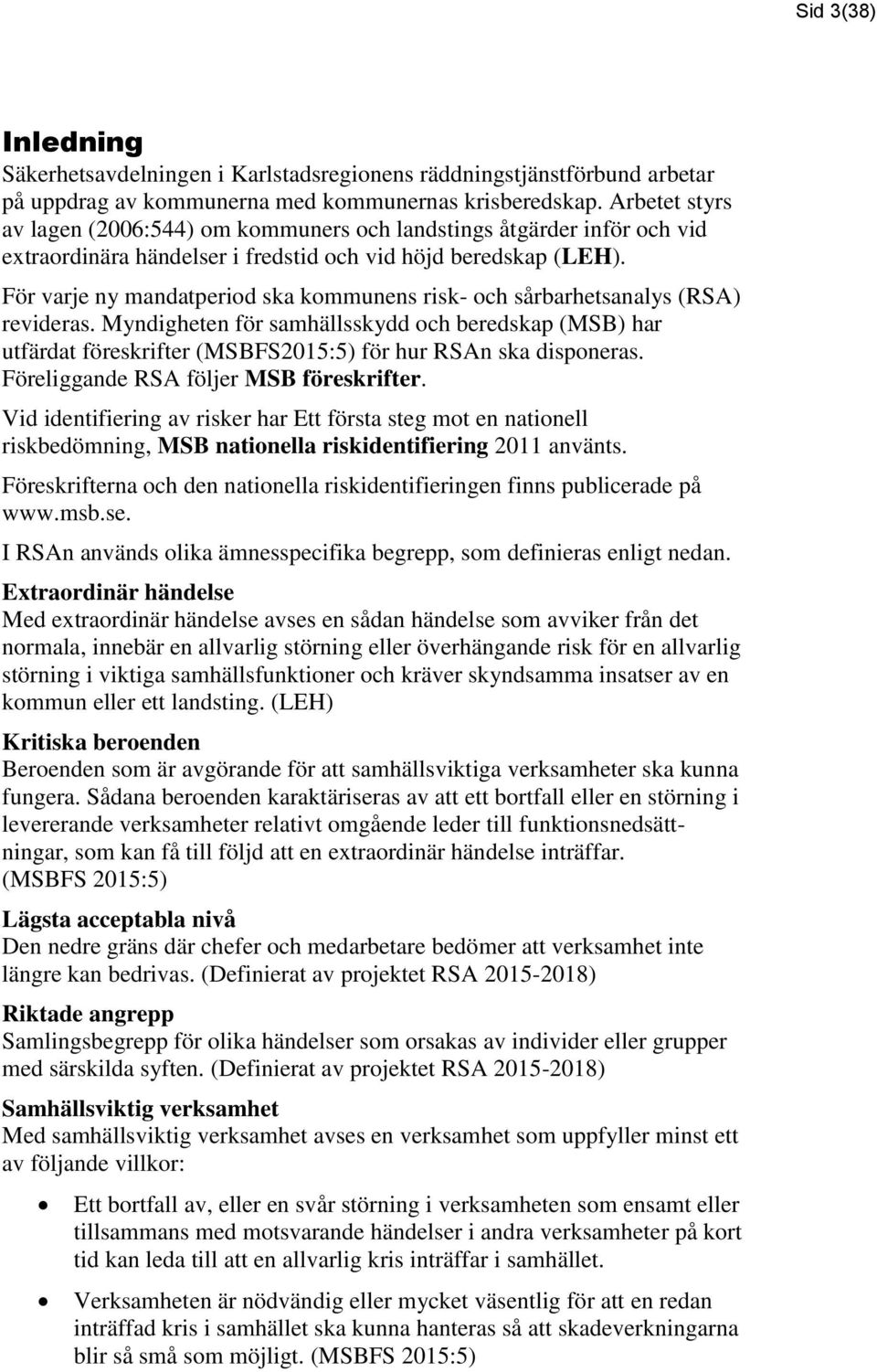 För varje ny mandatperiod ska kommunens risk- och sårbarhetsanalys (RSA) revideras.