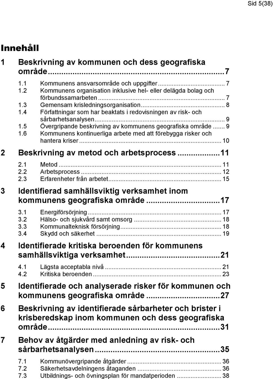 .. 9 1.6 Kommunens kontinuerliga arbete med att förebygga risker och hantera kriser... 10 2 Beskrivning av metod och arbetsprocess... 11 2.1 Metod... 11 2.2 Arbetsprocess... 12 2.