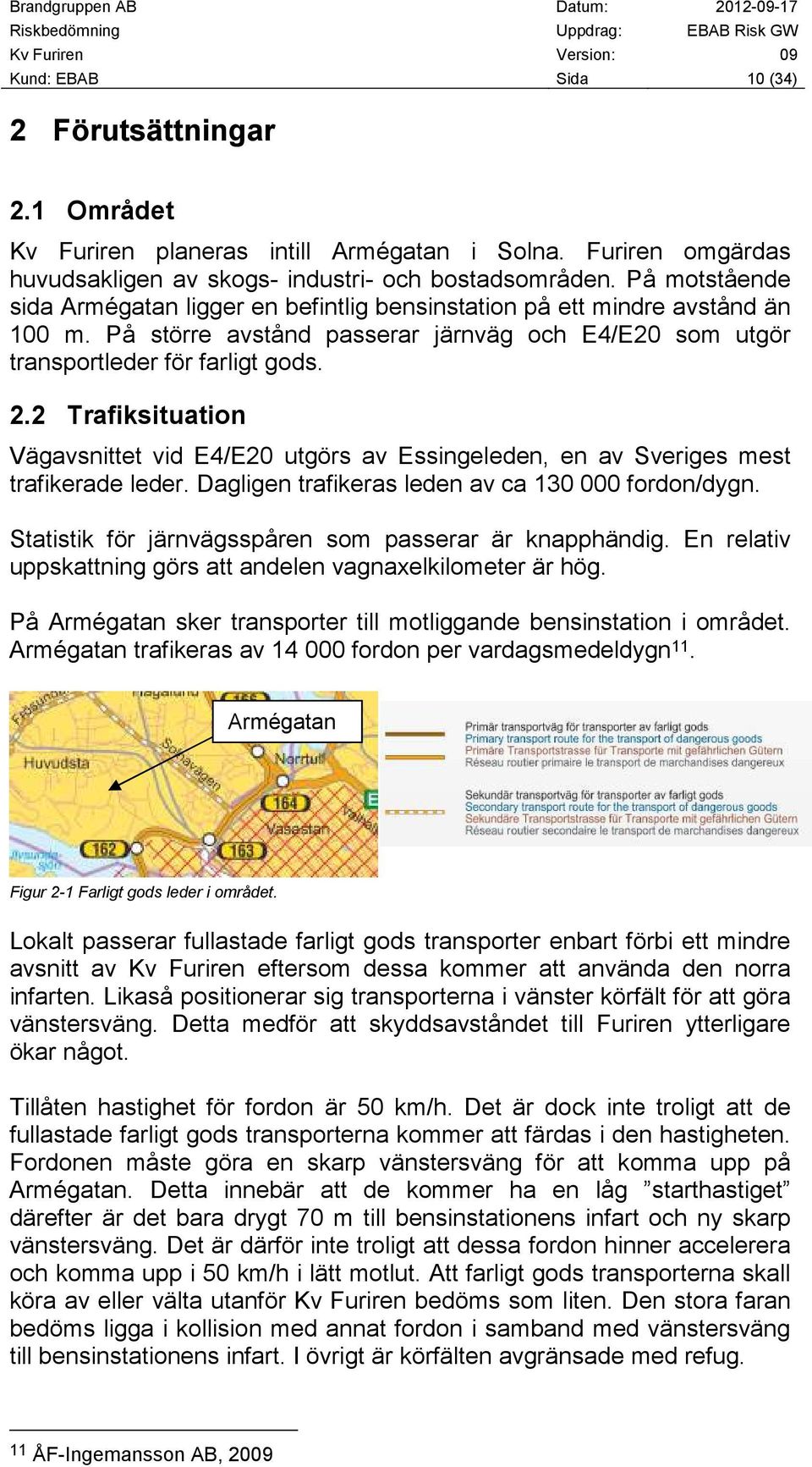 2 Trafiksituation Vägavsnittet vid E4/E20 utgörs av Essingeleden, en av Sveriges mest trafikerade leder. Dagligen trafikeras leden av ca 130 000 fordon/dygn.