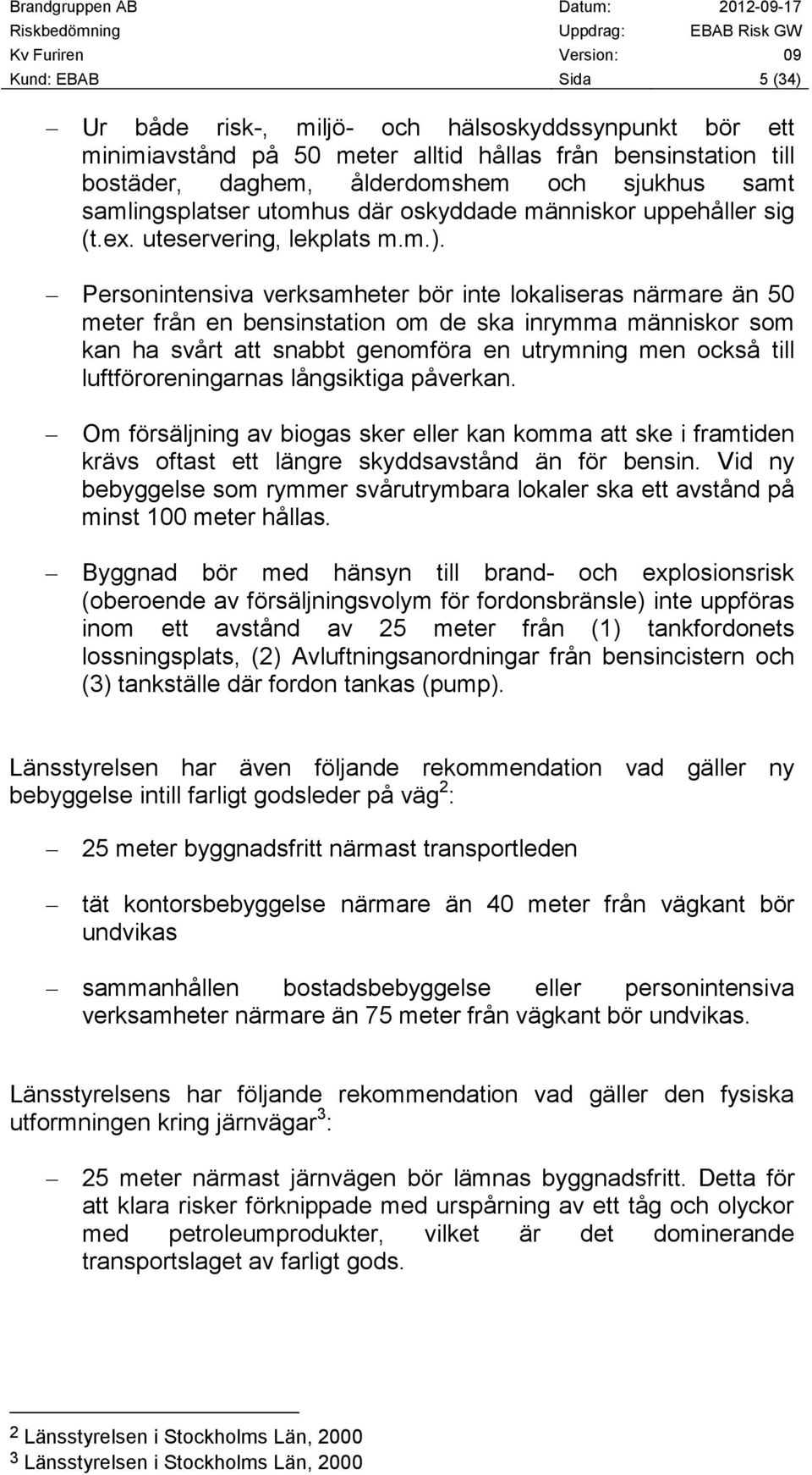 Personintensiva verksamheter bör inte lokaliseras närmare än 50 meter från en bensinstation om de ska inrymma människor som kan ha svårt att snabbt genomföra en utrymning men också till