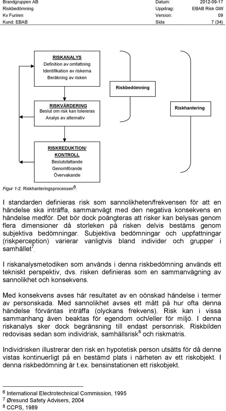 I standarden definieras risk som sannolikheten/frekvensen för att en händelse ska inträffa, sammanvägt med den negativa konsekvens en händelse medför.