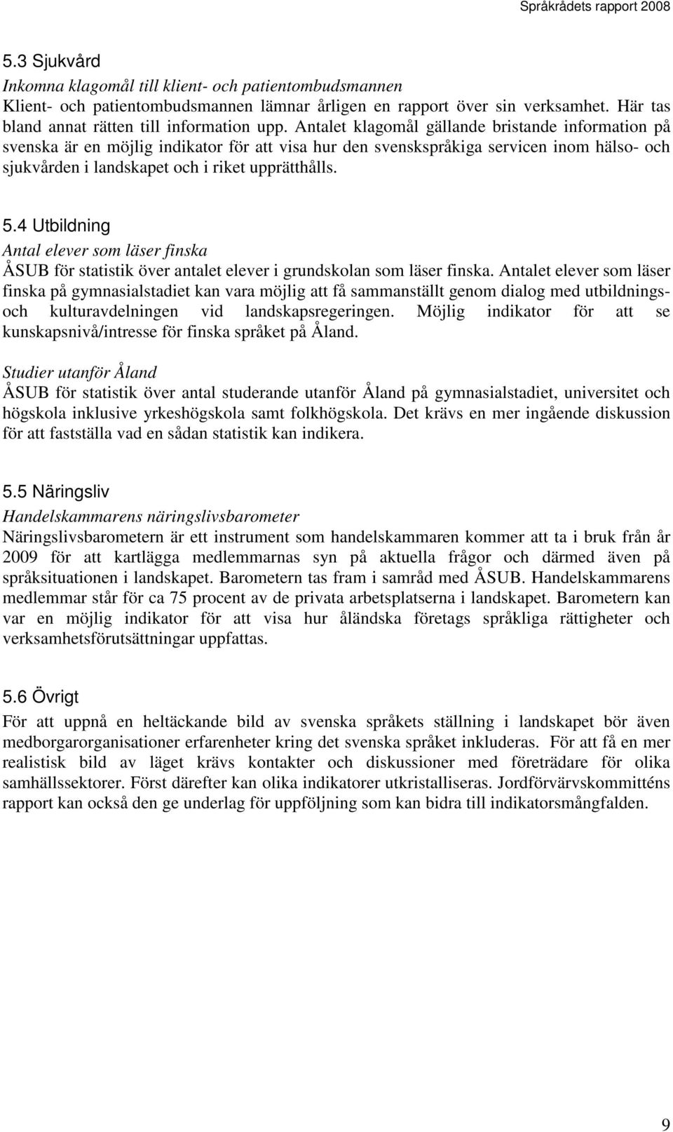 4 Utbildning Antal elever som läser finska ÅSUB för statistik över antalet elever i grundskolan som läser finska.